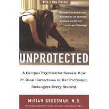 Unprotected: A Campus Psychiatrist Reveals How Political Correctness in Her Profession Endangers Every Student Grossman MiriamPaperback