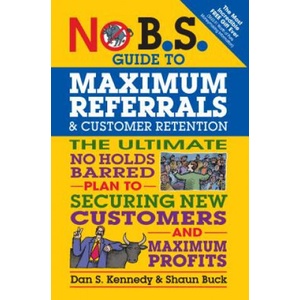 No B. S. Guide to Maximum Referrals and Customer Retention | Dan S. Kennedy, Shaun Buck (ISBN: 9781599185842)