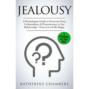 Jealousy: A Psychologist's Guide to Overcome Envy, Codependency & Possessiveness in Any Relationship - Trust, Love & Be Happy | Katherine Chambers (ISBN: 9781727217766)