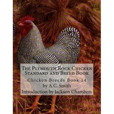 The Plymouth Rock Chicken Standard and Breed Book: Chicken Breeds Book 14 | A C Smith, Jackson Chambers