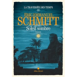 La Traversée des temps - tome 3 - Soleil sombre | Éric-Emmanuel Schmitt (ISBN: 9782226467447)