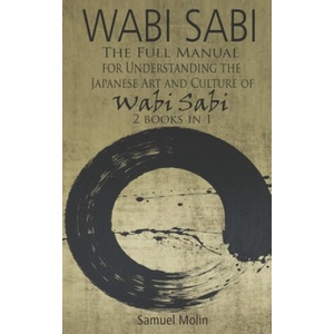 Wabi Sabi: The Full Manual for Understanding the Japanese Art and Culture of Wabi Sabi. 2 Books in 1 | Samuel Molin (2020)