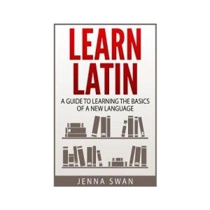 Learn Latin: A Guide to Learning the Basics of a New Language | Jenna Swan (ISBN: 9781523722372)