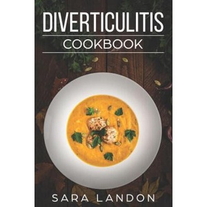 Diverticulitis Cookbook: Easy and Delicious Recipes for Clear Liquid, Full Liquid, Low Fiber and Maintenance Stage for the Diverticulitis Diet | Sara Landon (ISBN: 9781728932163)