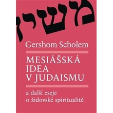 Mesiášská idea v judaismu a další eseje o židovské spiritualitě - Gershom Scholem