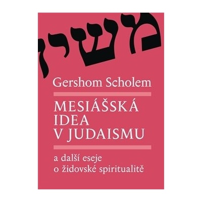 Mesiášská idea v judaismu a další eseje o židovské spiritualitě - Gershom Scholem