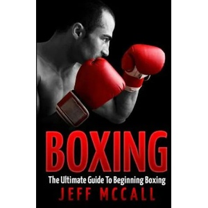Boxing: The Ultimate Guide To Beginning Boxing | Jeff McCall (ISBN: 9781522716303)