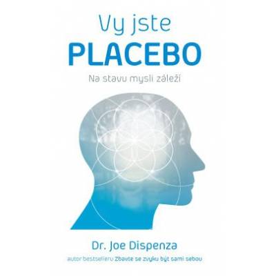 Vy jste placebo Na stavu mysli záleží - Dispenza Joe