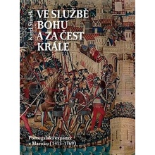 Ve službě Bohu a za čest krále - Portugalská expanze v Maroku 1415-1769 - Karel Staněk