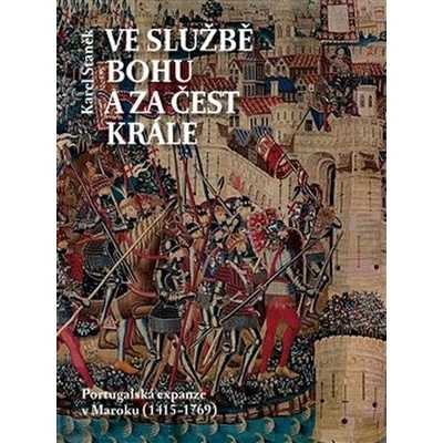 Ve službě Bohu a za čest krále - Portugalská expanze v Maroku 1415-1769 - Karel Staněk