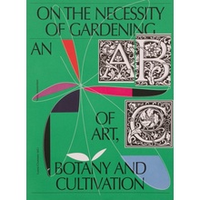 On the Necessity of Gardening: An ABC of Art, Botany and Cultivation