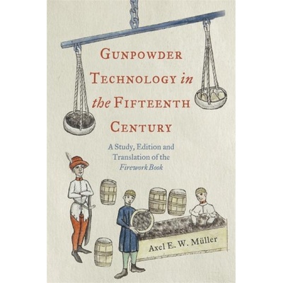 Gunpowder Technology in the Fifteenth Century - A Study, Edition and Translation of the "Firework Book" | Axel Müller