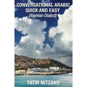 Conversational Arabic Quick and Easy: Algerian Arabic Dialect, Darja, Darija, Maghreb, Algeria, Colloquial Arabic | Yatir Nitzany (ISBN: 9781543166989)