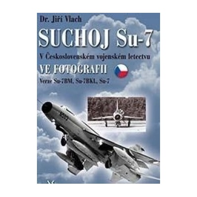 Suchoj Su-7 v československém vojenském letectvu ve fotografii - Jiří Vlach