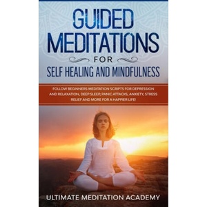 Guided Meditations for Self Healing and Mindfulness: Follow Beginners Meditation Scripts for Depression and Relaxation, Deep Sleep, Panic Attacks, Anx (ISBN: 9781711366753)