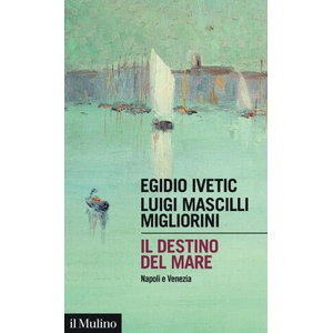 destino del mare. Napoli e Venezia | Egidio Ivetic, Luigi Mascilli Migliorini (2025)