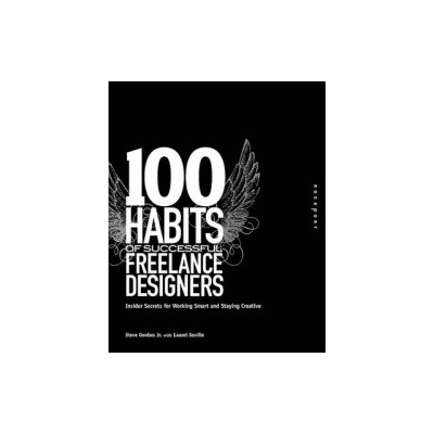 100 Habits of Successful Freelance Designers Steve Gordon Jr., Laurel Saville