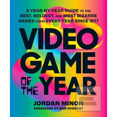 Video Game of the Year: A Year-By-Year Guide to the Best, Boldest, and Most Bizarre Games from Every Year Since 1977 Minor Jordan