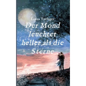 Der Mond leuchtet heller als die Sterne | Luisa Trefzger (ISBN: 9783749705344)
