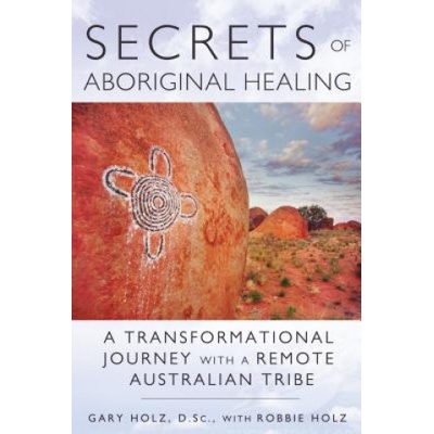 Secrets of Aboriginal Healing Holz Gary