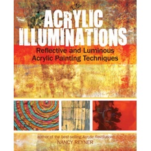 Acrylic Illuminations: Reflective and Luminous Acrylic Painting Techniques - Reyner Nancy