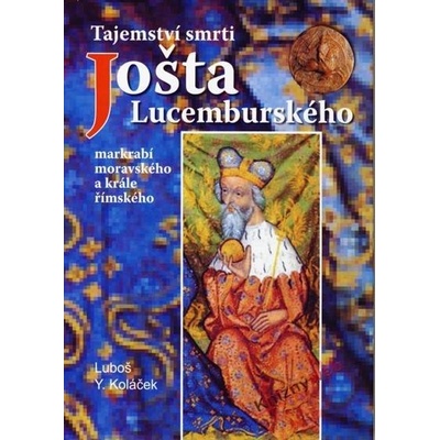 Tajemství smrti Jošta Lucemburského - Luboš Y. Koláček