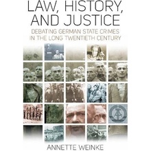 Law, History, and Justice: Debating German State Crimes in the Long Twentieth Century (Weinke Annette))