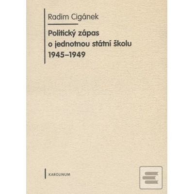 Politický zápas o jednotnou státní školu 1945 - 1949 - Radim Cigánek