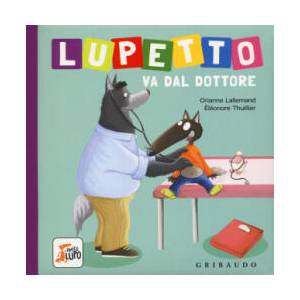 Lupetto va dal dottore. Amico lupo | Orianne Lallemand, Éléonore Thuillier, D. Gamba (ISBN: 9788858022207)