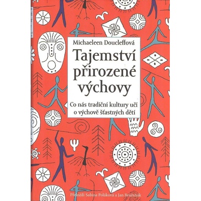 Tajemství přirozené výchovy - Co nás tradiční kultury učí o výchově šťastných dětí - Doucleff Michaeleen