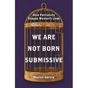 We Are Not Born Submissive | Manon Garcia (ISBN: 9780691223209)