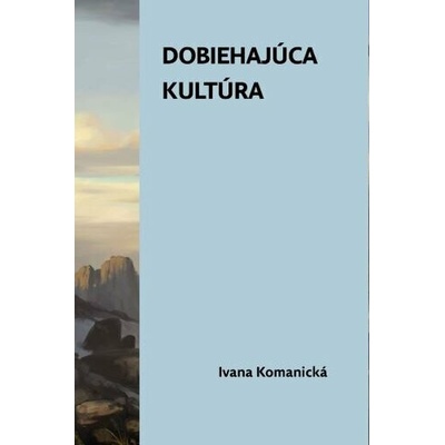 Dobiehajúca kultúra - Ivana Komanická