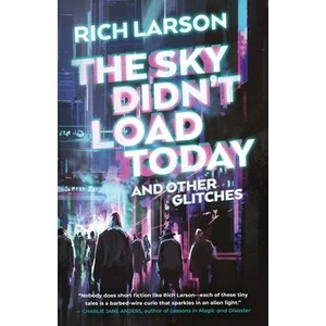 The Sky Didn't Load Today and Other Glitches | Rich Larson (ISBN: 9781990368493)