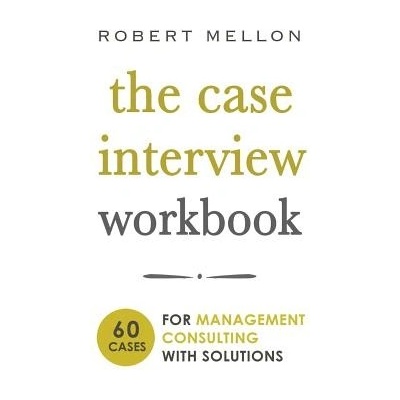 The Case Interview Workbook Mellon Robert