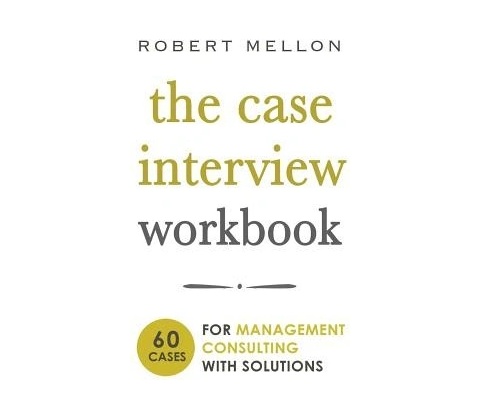 The Case Interview Workbook Mellon Robert