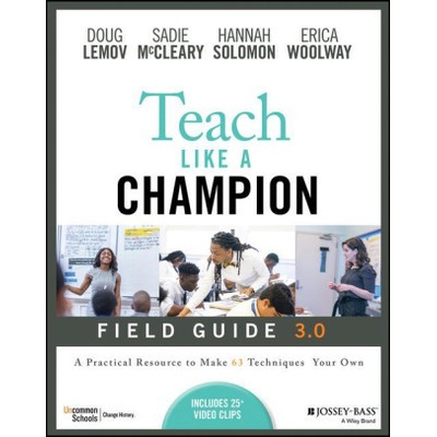 Teach Like a Champion Field Guide 3.0: A Practical Resource to Make the 63 Techniques Your Own