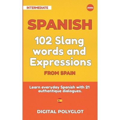 102 Slang and Curse Words in Spanish from Spain: Learn the 102 most-used Slang and Curse words in Spanish from Spain with 21 real-life dialogues