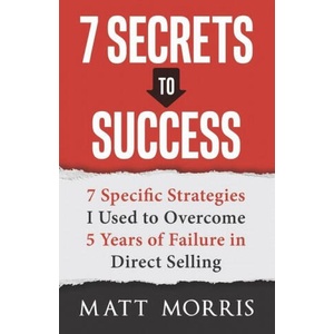 7 Secrets to Success: 7 Specific Strategies I Used to Overcome 5 Years of Failure in Direct Selling | Matt Morris (ISBN: 9781970073416)