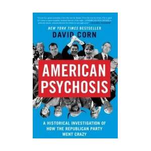 American Psychosis: A Historical Investigation of How the Republican Party Went Crazy | David Corn (ISBN: 9781538723067)