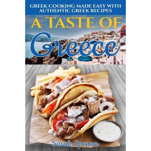 A Taste of Greece: Greek Cooking Made Easy with Authentic Greek Recipes | Sarah Spencer (ISBN: 9781095469811)