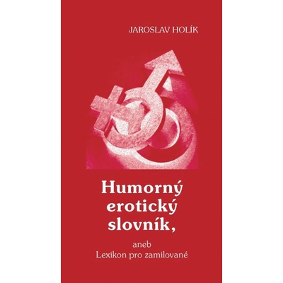 Humorný erotický slovník, aneb Lexikon pro zamilované - Jaroslav Holík – Hledejceny.cz