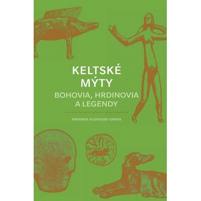 Keltské mýty Bohovia, hrdinovia a legendy - Miranda Aldhouse-Green