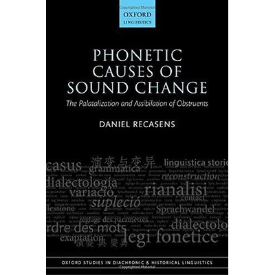 Phonetic Causes of Sound Change: The Palatalization and Assibilation of Obstruents (Oxford Studies in Diachronic and Historical Linguistics)