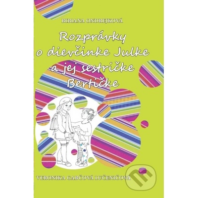 Rozprávky o dievčinke Julke a jej sestričke Bertičke - Bibiana Ondrejková, Veronika Gabčová Lučeničová ilustrátor