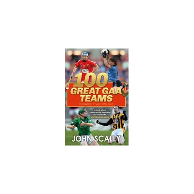 100 Great GAA Teams Scally John