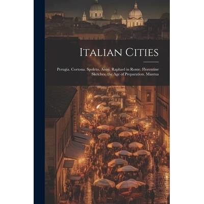 Italian Cities: Perugia. Cortona. Spoleto. Assisi. Raphael in Rome. Florentine Sketches. the Age of Preparation. Mantua" - ""