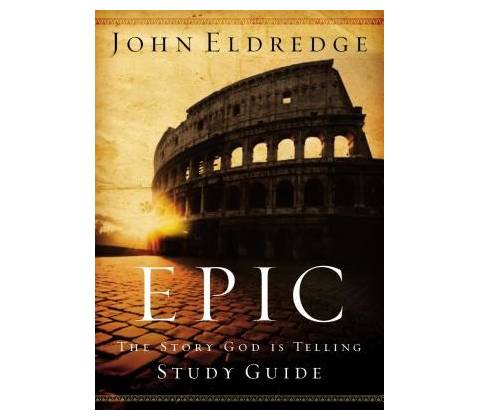 Epic: Study Guide - John Eldredge