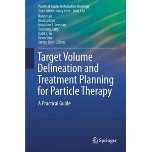 Target Volume Delineation and Treatment Planning for Particle Therapy | Nancy Y. Lee, Oren Cahlon, Jonathan E. Leeman, Guoliang Jiang, Jiade J. Lu, Kevin Sine, Stefan Both (ISBN: 9783319424774)