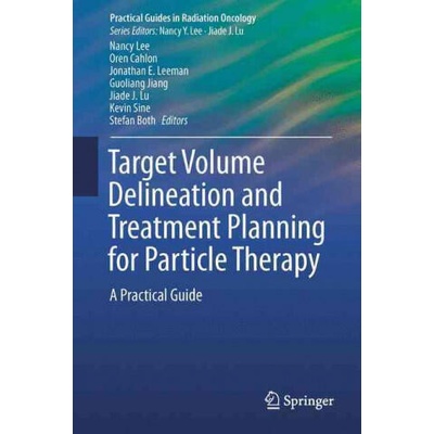 Target Volume Delineation and Treatment Planning for Particle Therapy | Nancy Y. Lee, Oren Cahlon, Jonathan E. Leeman, Guoliang Jiang, Jiade J. Lu, Kevin Sine, Stefan Both
