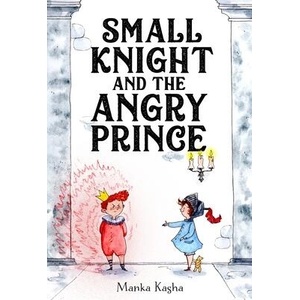 Small Knight and the Angry Prince | Kasha, Manka (ISBN: 9781250856982)